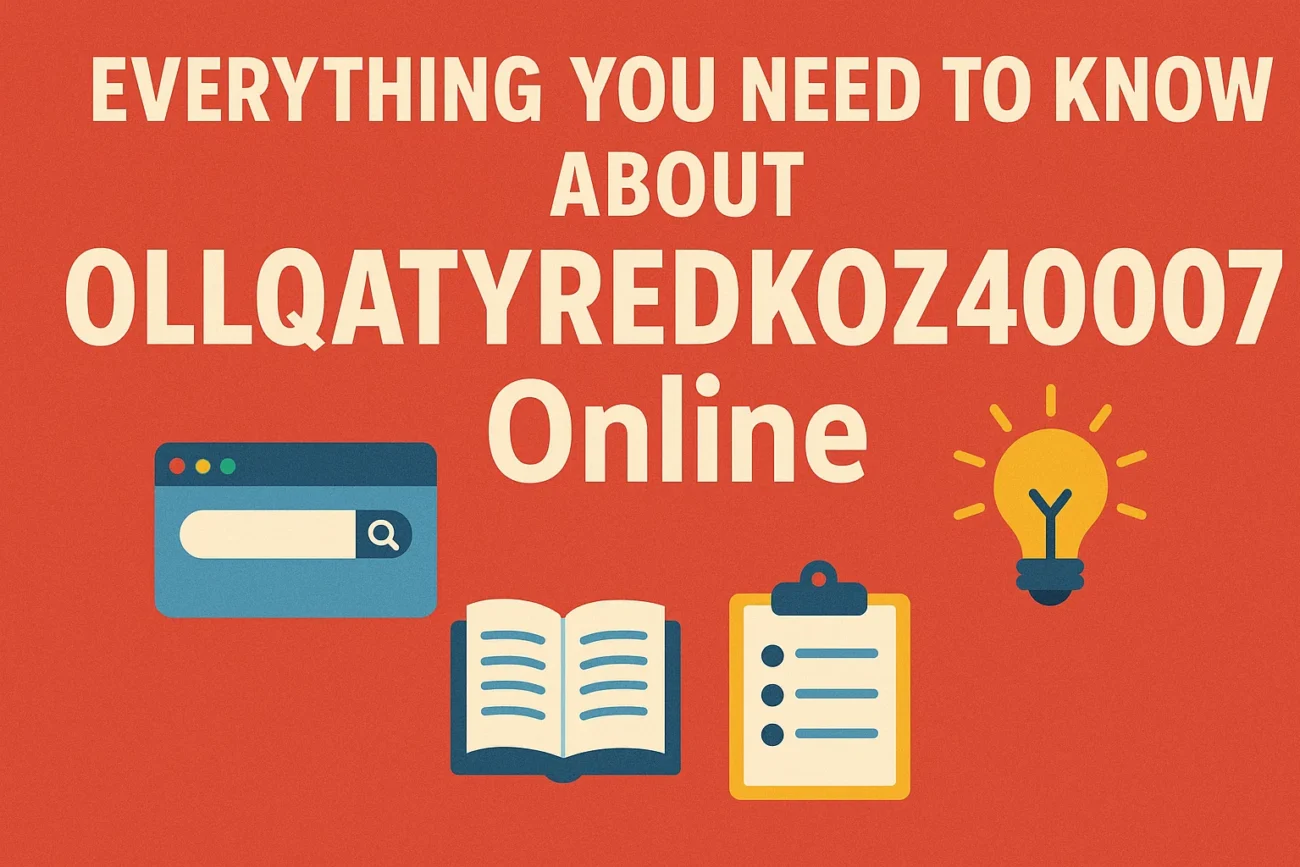 Everything You Need To Know about Ollqatyredkoz40007 Online